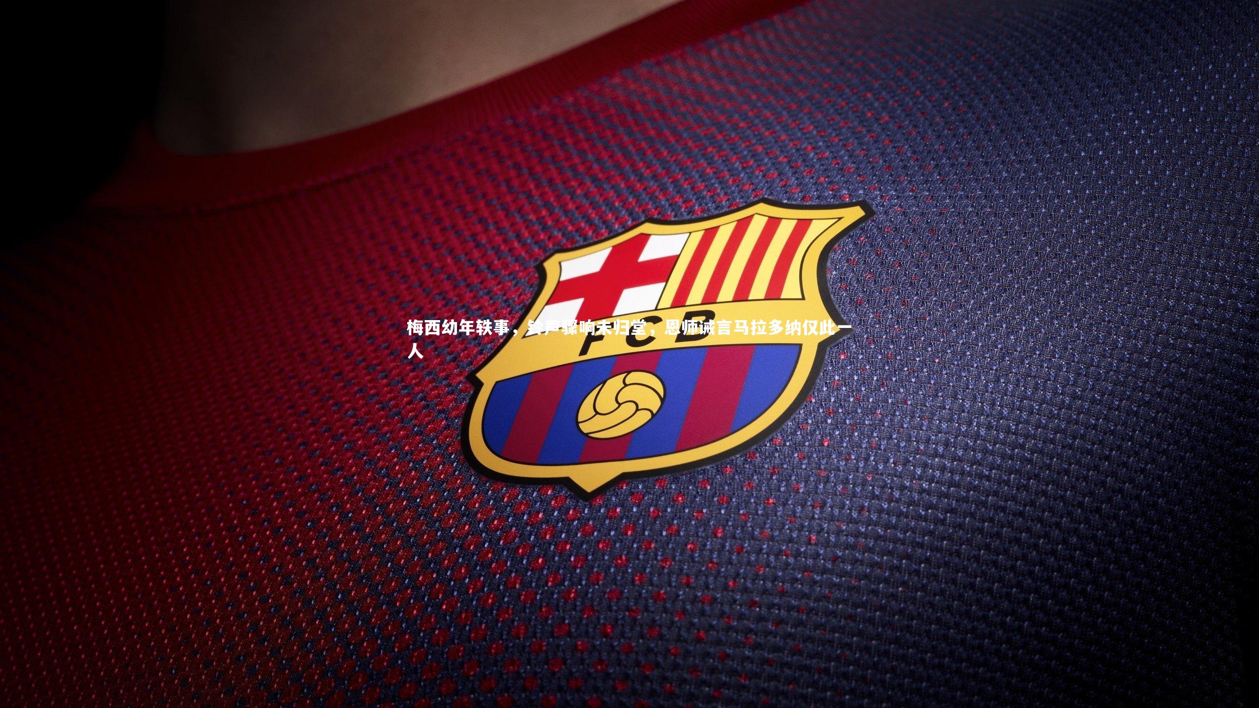 fb体育_梅西幼年轶事，铃声骤响未归堂，恩师诫言马拉多纳仅此一人